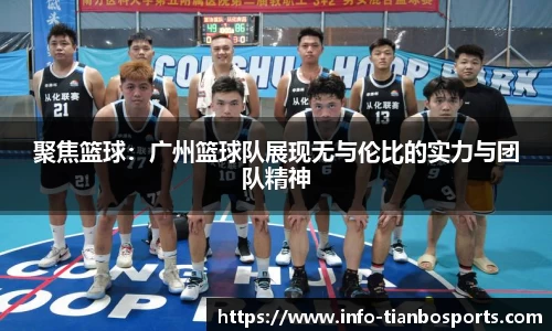 聚焦篮球:广州篮球队展现无与伦比的实力与团队精神